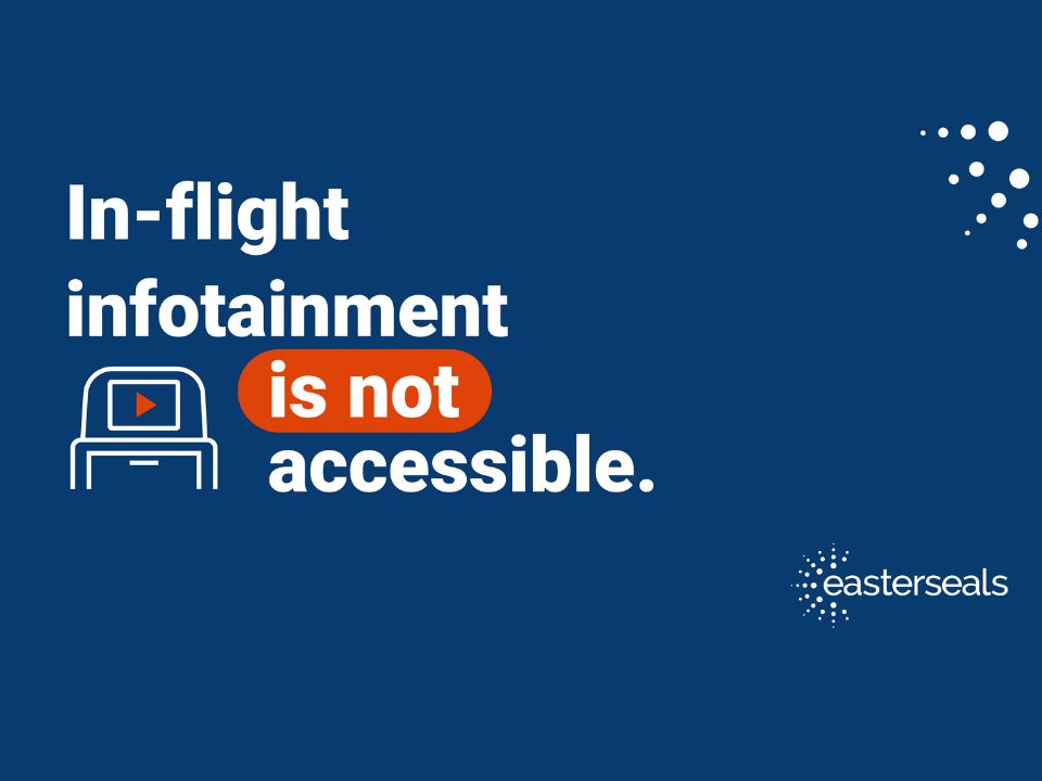 In-flight infotainment is not accessible. “is not” is highlighted, easterseals logo and a graphic of an in-flight infortainment screen